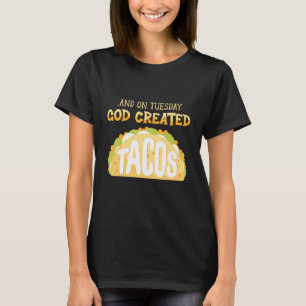 Taco Tacos Mexikanisch Und Am Dienstag Erschuf Got T-Shirt