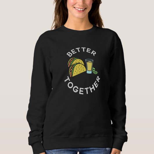 Tacos and Tequila Better Together For Taco Tuesday Sweatshirt (Vorderseite)