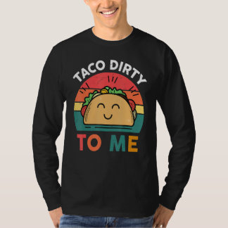 Tacos  Women Men Taco Dirty To Me  Mexican Food T-Shirt
