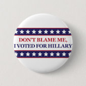 Tadeln Sie mich nicht, den ich für Hillary wählte Button (Vorderseite)