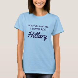"Tadeln Sie mich nicht. Ich wählte für Hillary " T-Shirt
