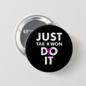 Taekwondo Karate Just Tae Kwon Do It Button (Vorne & Hinten)