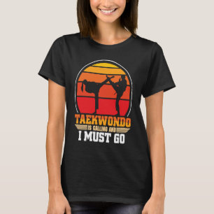 Taekwondo ruft und ich muss Taekwondo gehen T-Shirt