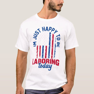 Tag der Arbeit - Ich bin einfach froh, heute zu ar T-Shirt