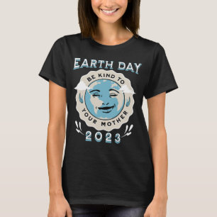 Tag der Erde 2023 sei freundlich zu deiner Mutter T-Shirt