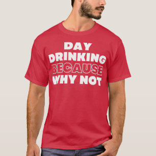 Tag trinken, weil warum nicht lustig NSFW Alkohol T-Shirt