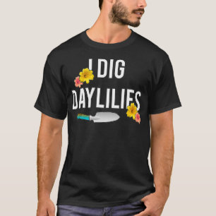 Taglilie Love I Dig Taglilien Blumengärten Zuhause T-Shirt