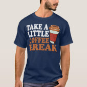 Take A Little Coffee Break girl T-Shirt (Vorderseite)