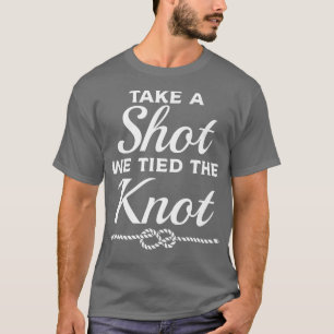 Take A Shot We Tied The Knot Wedding Marriage Brid T-Shirt