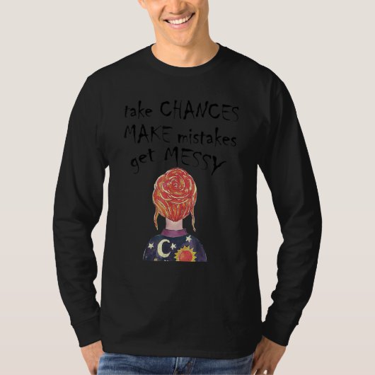 Take Chances Make Mistakes Get Messy Inspirationa T-Shirt (Vorderseite)