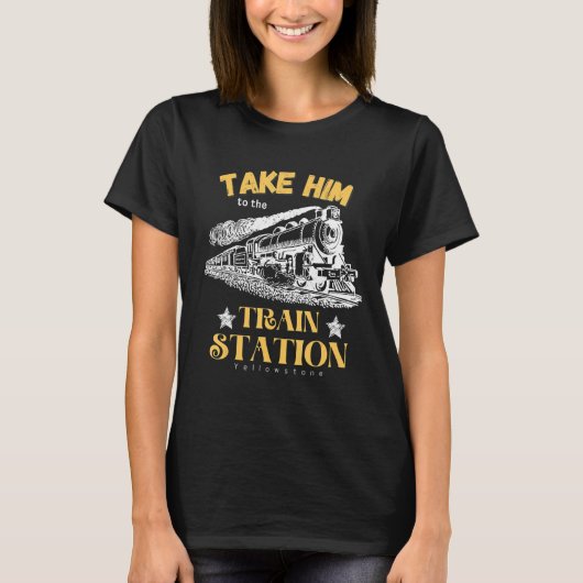 Take Him To The Train Station Yellowstone Funny T-Shirt (Vorderseite)