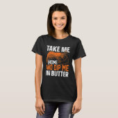 Take Me Home And Dip Me In Butter T-Shirt (Vorne ganz)
