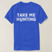 Take Me Hunting Funny Natural Hunting T-Shirt (Design vorne)