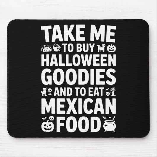Take Me To Buy Halloween Goodies And Eat Mexican F Mousepad (Vorne)