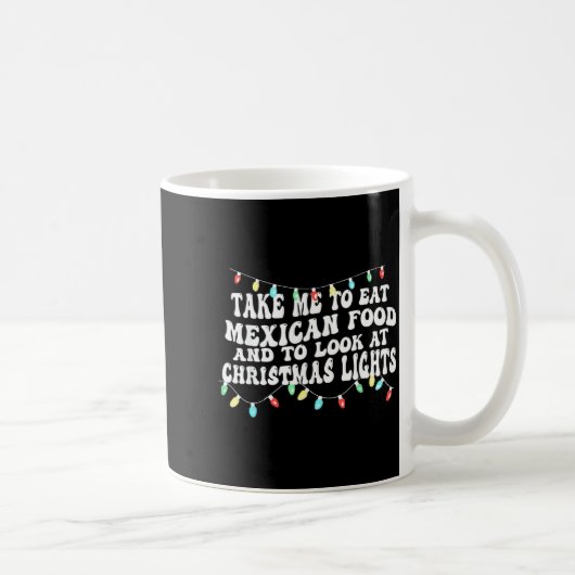 Take Me To Eat Mexican Food And To Look At Christm Kaffeetasse (Rechts)