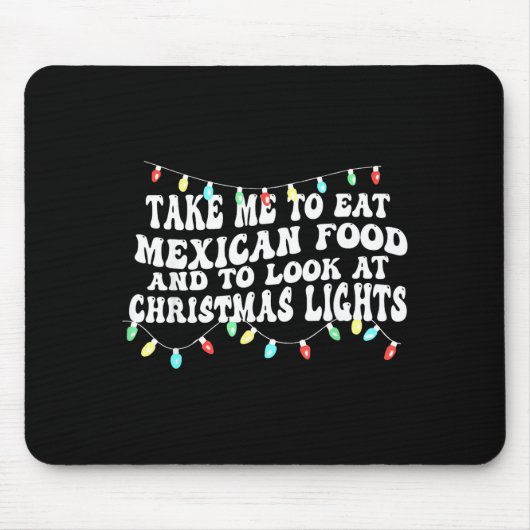 Take Me To Eat Mexican Food And To Look At Christm Mousepad (Vorne)