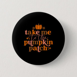Take Me to The Pumpkin Patch Autumn Fall Thanksgiv Button