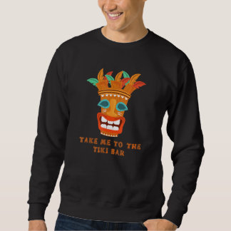 Take Me To The Tiki Bar Sweatshirt