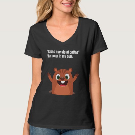 Take One Sip Of Coffee The Poop In My Butt Appear T-Shirt (Vorderseite)