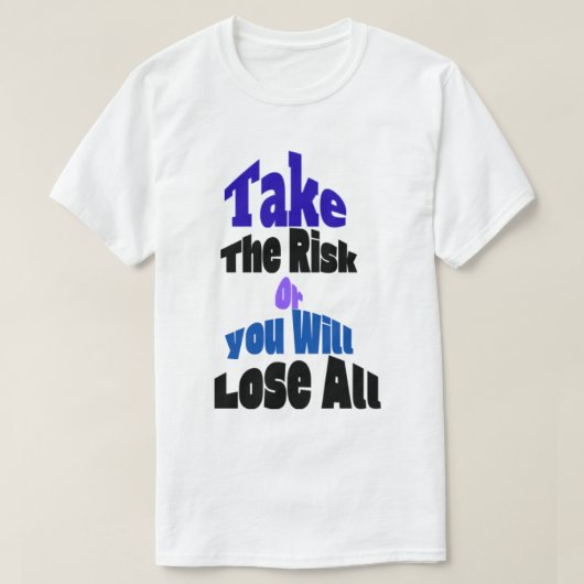 Take The Risk Or You Will Lose All T-Shirt (Design vorne)