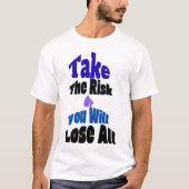 Take The Risk Or You Will Lose All T-Shirt (Vorderseite)