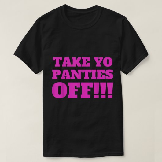 TAKE YO PANTIES OFF Funny Theme T Shirt 274.png (Design vorne)