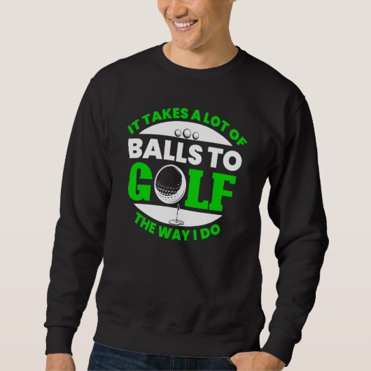 Takes Lot Of Balls To Golf Fun Golfing Player Golf Sweatshirt (Vorderseite)