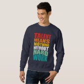 Talent bedeutet nichts ohne harte Arbeit Sweatshirt (Vorne ganz)