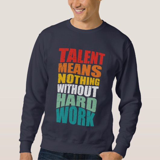 Talent bedeutet nichts ohne harte Arbeit Sweatshirt (Vorderseite)