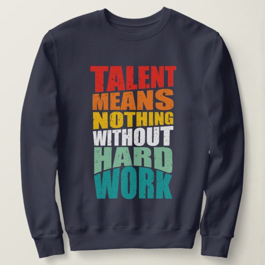 Talent bedeutet nichts ohne harte Arbeit Sweatshirt (Design vorne)
