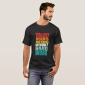 Talent Means Nothing Without Hard Work T-Shirt (Vorne ganz)