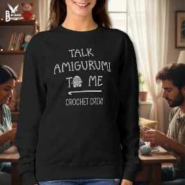 TALK AMIGURUMI TO ME Fun Custom Crochet Crew Sweatshirt