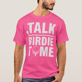 Talk Birdie To Me - Funny Golf Player Pun Golfer T-Shirt