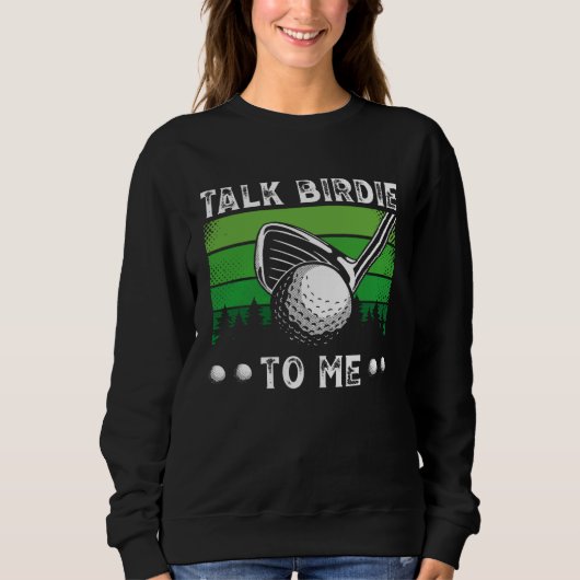 Talk Birdie To Me Golfing  Golf Player Sweatshirt (Vorderseite)