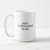 Talk Caffeinated to Me Tasse, Lustige Kaffeetasse (Links)