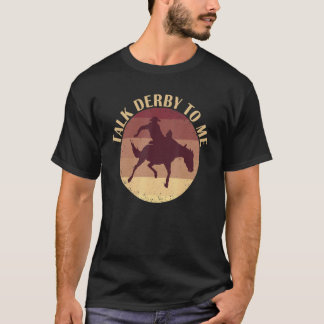Talk Derby To Me Horse Jockey Kentucky Horse Owner T-Shirt