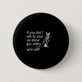 Talk To Your Cat About Gun Safety Funny Button (Vorderseite)
