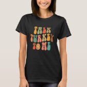 Talk Turkey To Me Thanksgiving Day Quote Holiday S T-Shirt (Vorderseite)