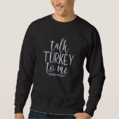 Talk Turkey To Me Thanksgiving Sweatshirt (Vorderseite)