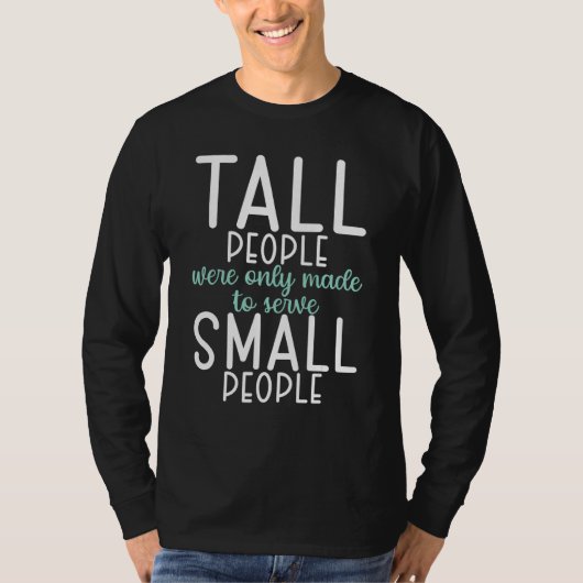 Tall People were only made to serve small People T-Shirt (Vorderseite)