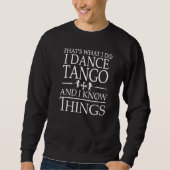 Tango Dance That's What I Do And I Know Things Sweatshirt (Vorderseite)