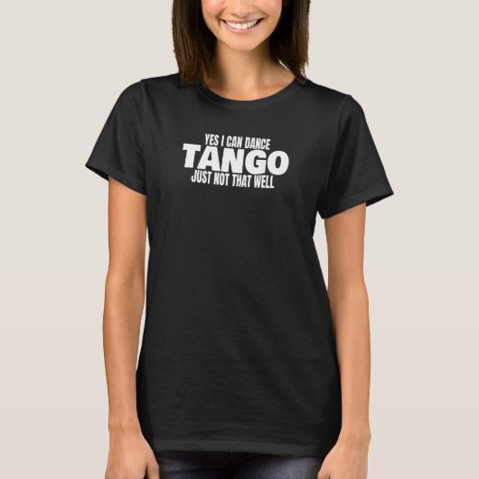 Tango Dancer Yes I Can Dance Tango Latin Ballroom  T-Shirt (Vorderseite)