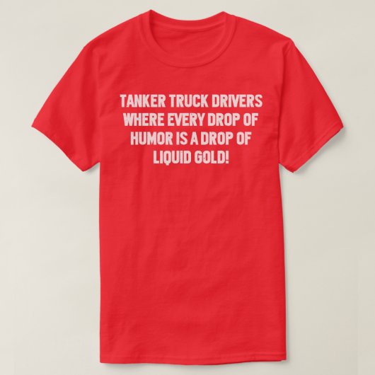 Tanker Lkw-Fahrer, wo jeder Tropfen Humor T-Shirt (Design vorne)