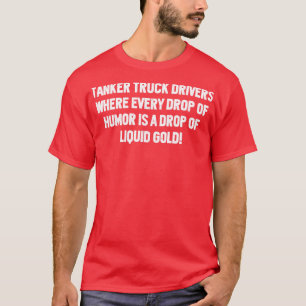 Tanker Lkw-Fahrer, wo jeder Tropfen Humor T-Shirt