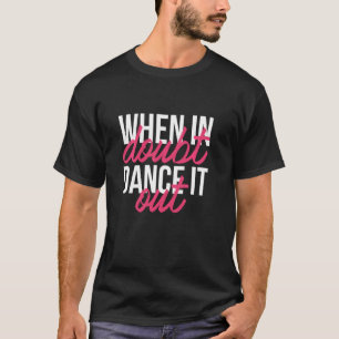 Tanz für Tänzer "wenn im Zweifel tanzen es aus" D T-Shirt