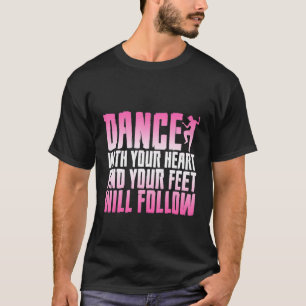 Tanz mit deinem Herzen und deine Füße werden folge T-Shirt