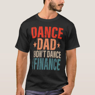 Tanz Vater I Don't tanze ich finanziere Tanz Daddy T-Shirt