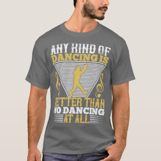 Tanzen ist besser als kein Tanzen T-Shirt