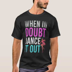 Tanzend wenn man zweifelt Tanz es aus Tanzlehrer T-Shirt