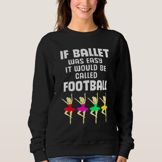 Tänzer, wenn das Ballet einfach wäre, würde es Fuß Sweatshirt (Vorderseite)